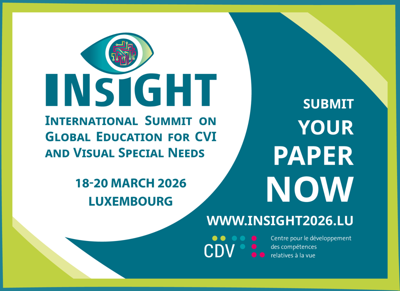 INSIGHT – International summit on global education for CVI and visual special needs; 18–20 March 2026 – Luxembourg; Submit your paper now. www.insight2026.lu; CDV – Centre pour le développement des compétences relatives à la vue. 