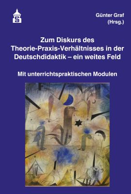 Zum Diskurs des Theorie-Praxis-Verhältnisses in der Deutschdidaktik – ein weites Feld
